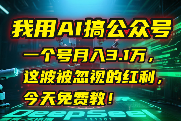 我用AI搞公众号，一个号月入3.1万，这波被忽视的红利，今天免费教！-七量思维