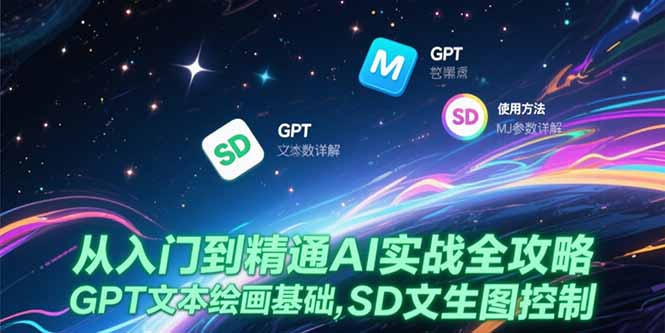 从入门到精通AI实战全攻略，GPT文本绘画基础，MJ参数详解，SD文生图控制-七量思维