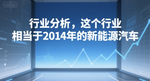 付费文章：行业分析，这个行业，相当于2014年的新能源汽车-七量思维