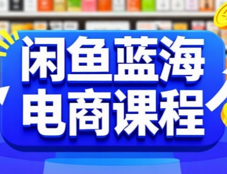 闲鱼蓝海电商课程，手把手助你快速上手，轻松实现闲鱼稳定盈利-七量思维