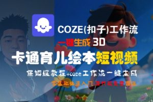 COZE(扣子)工作流一键生成3D卡通育儿绘本短视频，全流程保姆级教学-七量思维