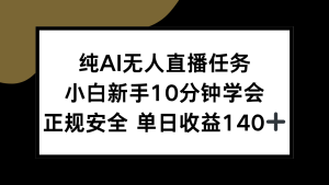 纯AI无人直播任务，小白新手10分钟学会 ，正规安全 单日收益140+-七量思维