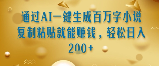 通过AI一键生成百万字小说复制粘贴就能挣钱，轻松日入2张+【揭秘】-七量思维