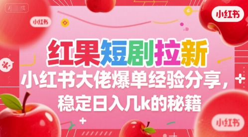 红果短剧拉新小红书大佬爆单经验分享，稳定日入几k的秘籍-七量思维