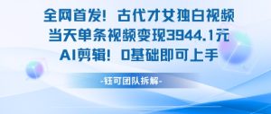 全网首发!古代才女独白视频,当天单条视频变现1k,AI剪辑0基础即可上手-七量思维