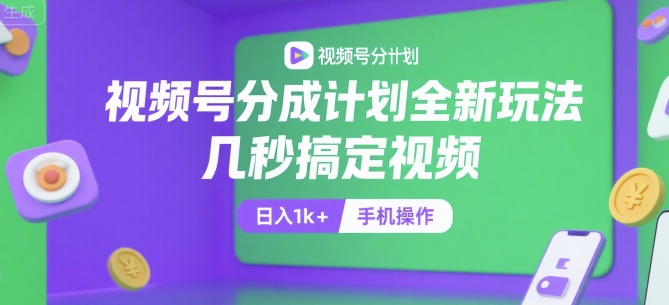 视频号分成计划全新玩法，几秒搞定视频，日入1k+，手机操作【揭秘】-七量思维