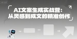 AI文案生成实战营：从灵感到成文的精准创作-七量思维