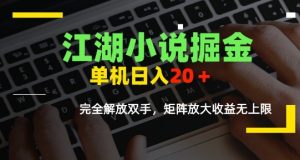 江湖小说掘金，单机日入10-20+，全自动软件操作，完全解放双手，矩阵放大收益无上限-七量思维