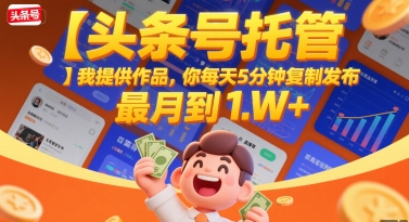 【头条号托管 】我提供作品，你每天5分钟复制发布，最高月入1W+【揭秘】-七量思维