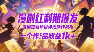 漫剧红利期爆发，漫剧拉新项目详细操作教程，一个作品收益1k+-七量思维