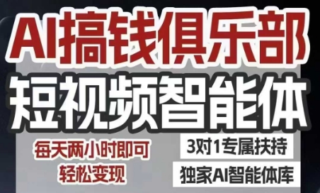 AI搞钱俱乐部短视频智能体，AI智能体实战，抖音+小红书双项目，每天两小时即可轻松变现-七量思维