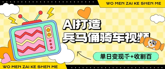 用AI打造兵马俑骑单车视频，单日变现1k+，轻松收割百万播放-七量思维