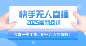 【快手无人直播】2025年最新玩法，只需一部手机，轻松月入四位数【揭秘】-七量思维
