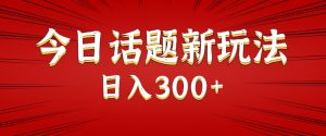 今日话题新玩法,几分钟可以制作一个,多种变现玩法日入300+-七量思维