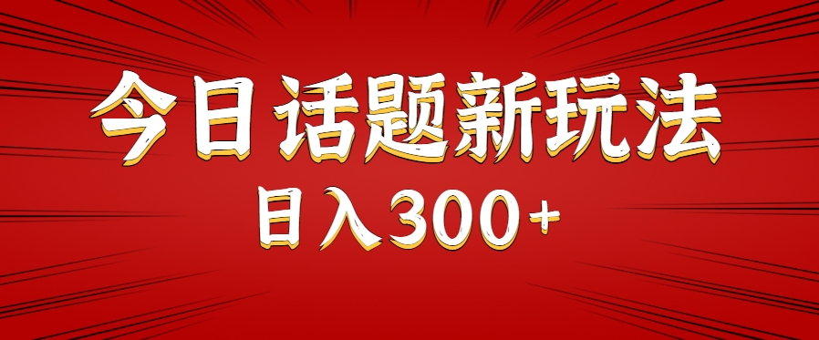 今日话题新玩法，几分钟可以制作一个，多种变现玩法日入300+-七量思维