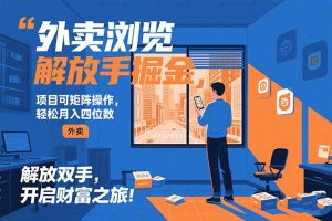 外卖浏览掘金项目 可矩阵操作 轻松日入500+-七量思维