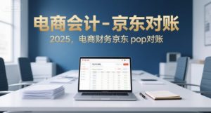 电商会计-京东对账2025，电商财务京东pop对账-七量思维