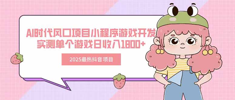 2025最热抖音项目 Ai时代风口项目小程序游戏开发 实测单个游戏日收入1800+-七量思维
