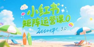 小红书矩阵运营课3.0:AI内容生产/伪原创技巧/批量产图/创业粉引流技术-七量思维