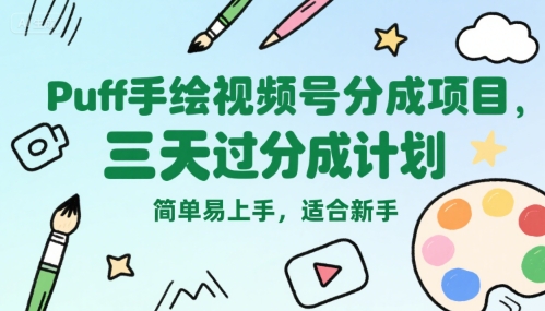 Puff手绘视频号分成项目，三天过分成计划，简单易上手，适合新手-七量思维