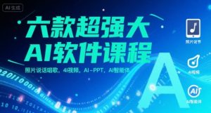 六款超强大AI软件课程,照片说话唱歌,4I视频,AI-PPT,AI智能体-七量思维