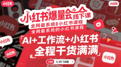 小红书爆量会线下课，全网最系统的小红书课程，AI+工作流+小红书，全程干货满满-七量思维