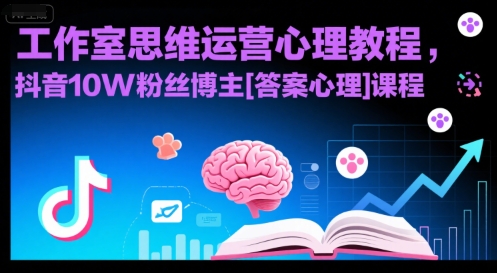 工作室思维运营心理教程，抖音10W粉丝博主[答案心理]课程-七量思维