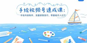 手绘视频号速成课：手绘内容制作，流量获取技巧，零基础月入过万-七量思维