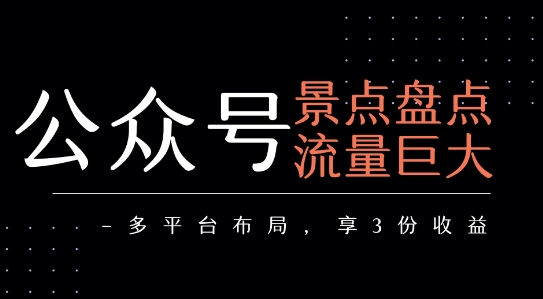 公众号流量主-景点盘点 流量巨大 多平台布局享3份收益-七量思维