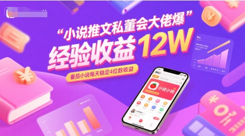 小说推文私董会大佬爆单经验分享收益12W，番茄小说每天稳定4位数收益-七量思维