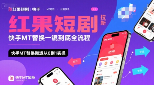 红果短剧拉新快手MT替换一镜到底全流程，快手MT替换搬运从0到1实操，日收益1k+-七量思维