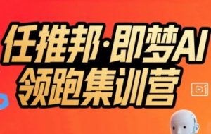 任推邦·即梦AI领跑集训营，低粉号冷启动，单条视频变现1.2W实操-七量思维