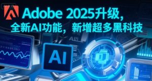 Adobe 2025升级，全新AI功能，新增超多黑科技-七量思维