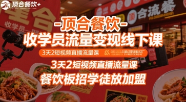 顶合餐饮-收学员流量变现线下课，3天2短视频直播流量课，餐饮板招学徒放加盟-七量思维