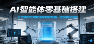 AI智能体零基础搭建实操课，从创建到应用快速掌握智能体开发全流程！-七量思维