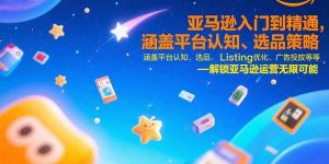 亚马逊入门到精通，涵盖平台认知、选品策略、Listing优化、广告投放/等等-七量思维