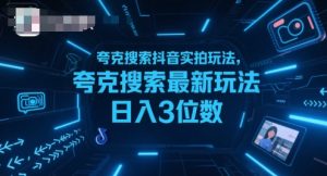 夸克搜索抖音实拍玩法，夸克搜索最新玩法日入3位数-七量思维
