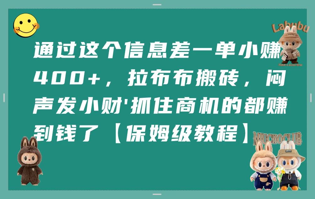 通过这个信息差一单小赚400+，拉布布搬砖，闷声发小财’抓住商机的都赚到钱了【保姆级教程】-七量思维