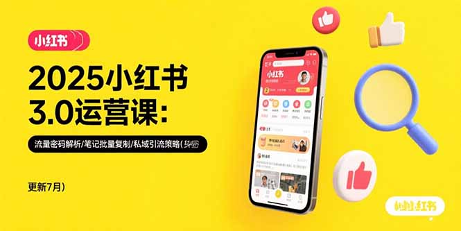2025小红书3.0运营课：流量密码解析/笔记批量复制/私域引流策略(更新7月-七量思维
