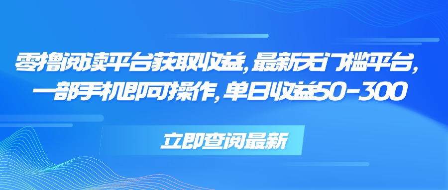 零撸阅读平台获取收益，最新无门槛平台，一部手机即可操作 单日收益50-300-七量思维