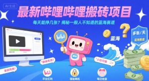 最新哔哩哔哩上B站搬砖项目，每天能挣几张？揭秘一般人不知道的蓝海赛道-七量思维