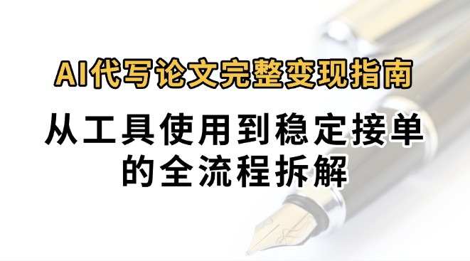 0投入月过万AI代写论文完整变现指南：从工具使用到稳定接单的全流程拆解-七量思维