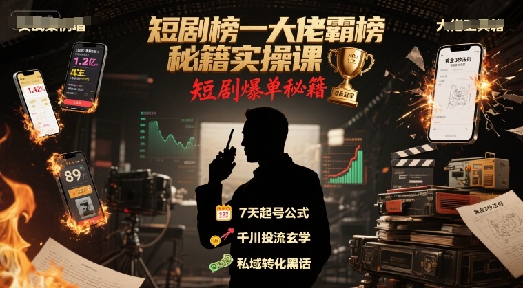 短剧榜一大佬霸榜秘籍实操课，短剧爆单秘籍-七量思维