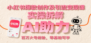 小红书爆款创作及引流变现课：实操拆解，AI助力，百万大号经验，零基础可学-七量思维