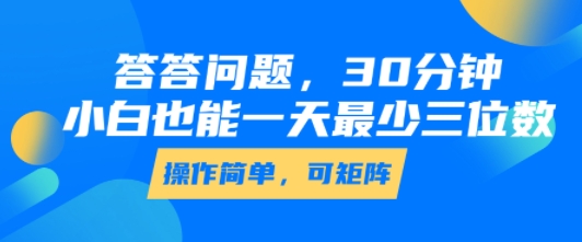 答答问题，30分钟，小白也能一天最少也有三位数，操作简单-七量思维
