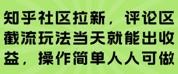 知乎社区拉新，评论区截流玩法当天就能出收益，操作简单人人可做-七量思维