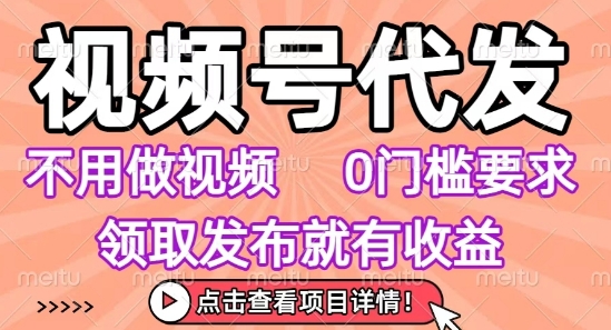 视频号代发，不用剪辑不用做视频，0门槛要求，领取发布就有收益，任务没有无上限，小白轻松上手【揭秘】-七量思维