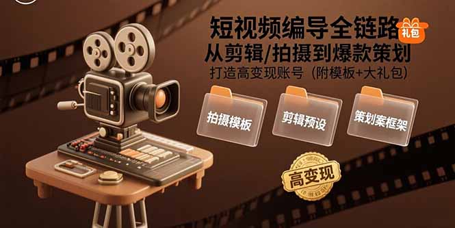 短视频编导全链路：从剪辑/拍摄到爆款策划,打造高变现账号(附模板+大礼包-七量思维