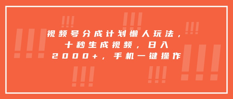 视频号分成计划懒人玩法，十秒生成视频，日入2000+，手机一键操作-七量思维