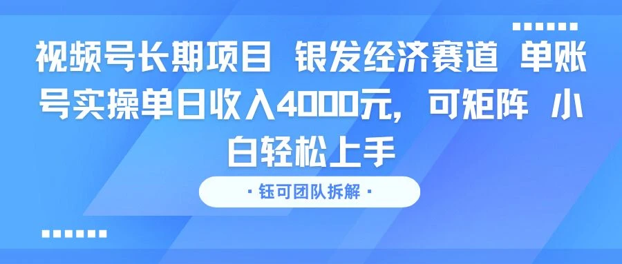 视频号长期项目 银发经济赛道 单账号实操单日收入4000元，可矩阵 小白轻松上手-七量思维